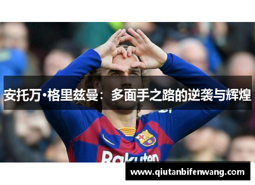 安托万·格里兹曼：多面手之路的逆袭与辉煌