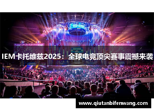 IEM卡托维兹2025：全球电竞顶尖赛事震撼来袭