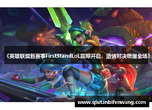 《英雄联盟新赛事FirstStandLoL震撼开启，激情对决燃爆全场》