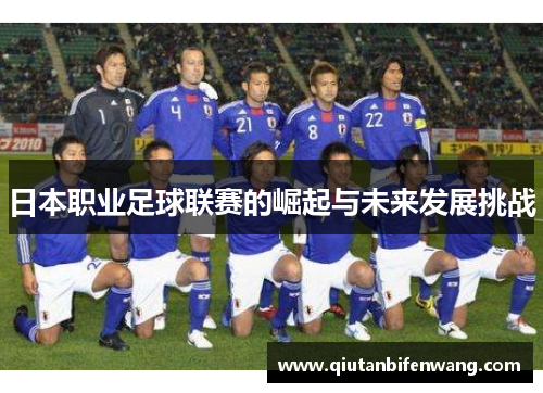 日本职业足球联赛的崛起与未来发展挑战