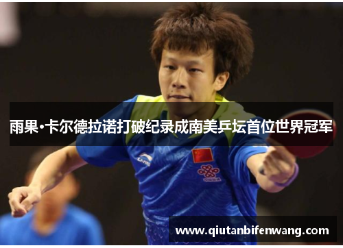 雨果·卡尔德拉诺打破纪录成南美乒坛首位世界冠军