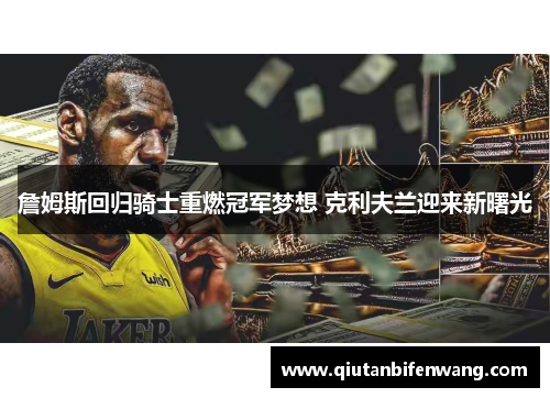 詹姆斯回归骑士重燃冠军梦想 克利夫兰迎来新曙光