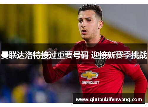 曼联达洛特接过重要号码 迎接新赛季挑战