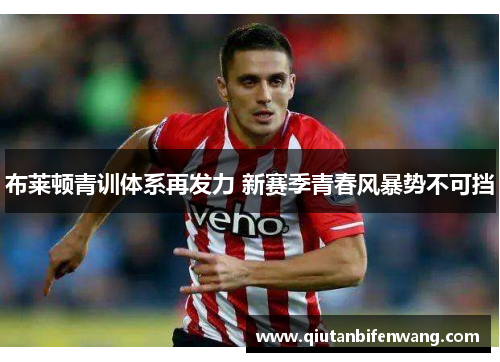 布莱顿青训体系再发力 新赛季青春风暴势不可挡