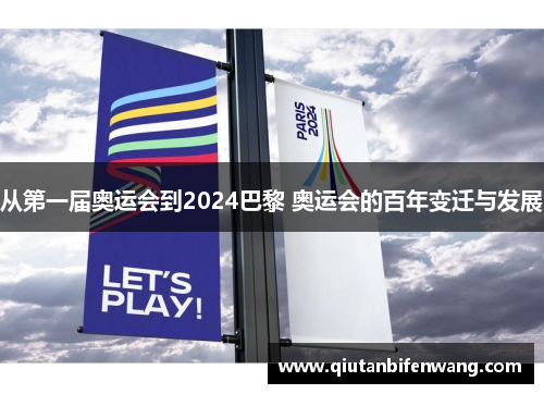 从第一届奥运会到2024巴黎 奥运会的百年变迁与发展